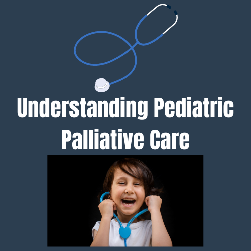 Understanding Pediatric Palliative Care
